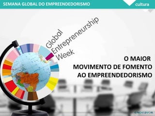 SEMANA GLOBAL DO EMPREENDEDORISMO O MAIOR  MOVIMENTO DE FOMENTO AO EMPREENDEDORISMO 
