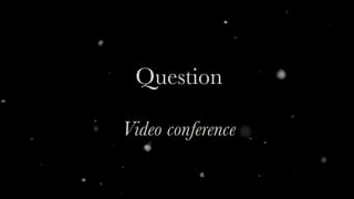 Question 
Video conference
 