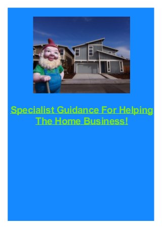 Specialist Guidance For Helping
The Home Business!

 