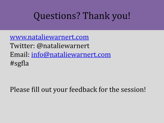 Questions? Thank you!
www.nataliewarnert.com
Twitter: @nataliewarnert
Email: info@nataliewarnert.com
#sgfla
Please fill ou...
