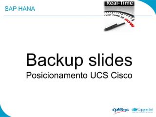 SAP HANA




     Backup slides
     Posicionamento UCS Cisco
 