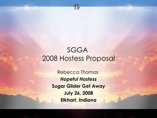 SGGA  2008 Hostess Proposal Rebecca Thomas   Hopeful Hostess Sugar Glider Get Away July 26, 2008 Elkhart, Indiana 