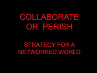COLLABORATE
 OR PERISH

 STRATEGY FOR A
NETWORKED WORLD
 