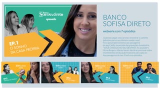 BANCO
SOFISA DIRETO
webserie com 7 episódios
Já pensou pegar uma carona e encontrar o caminho
deﬁnitivo para o seu dinheiro render mais?
Foi o que proporcionamos aos passageiros
do app Cabify, no período das gravações da websérie,
“VOCÊ CHEGOU AO SEU DESTINO”. As youtubers
Mirna Borges e Maiara Xavier dão dicas preciosas sobre
Investimentos e Educação ﬁnanceira para cada um
dos passageiros do taxi. Conﬁra os episódios.
 