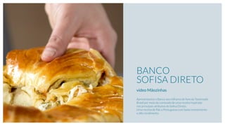 BANCO
SOFISA DIRETO
video Mãozinhas
Apresentamos o Banco aos milhares de fans da Tastemade
Brasil por meio do conteúdo de uma receita inspirada
nos principais atributos do Soﬁsa Direto.
Uma receita de Pão a Portuguesa com baixo investimento
e alto rendimento.
 