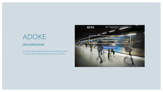 ADOKE
site institucional
Criação e desenvolvimento do site institucional da
Incorporadora Adoke em parceria com a CL/AG.
 