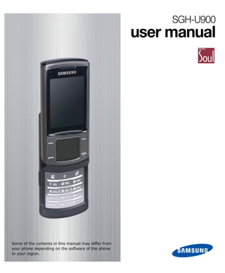 SGH-U900
                                                      user manual




Some of the contents in this manual may differ from
your phone depending on the software of the phone
or your region.
 