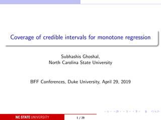 Coverage of credible intervals for monotone regression
Subhashis Ghoshal,
North Carolina State University
BFF Conferences, Duke University, April 29, 2019
1 / 29
 