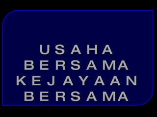 USAHA BERSAMA KEJAYAAN BERSAMA 