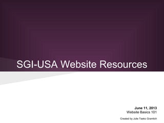 SGI-USA Website Resources
June 11, 2013
Website Basics 101
Created by Julie Taeko Gramlich
 