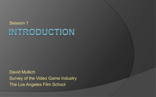 Level 1
David Mullich
Survey of the Videogame Industry
The Los Angeles Film School
 