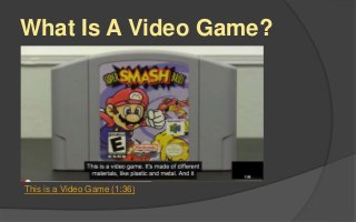 What Is A Video Game?
This is a Video Game (1:36)
 