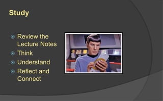 Study
 Review the
Lecture Notes
 Think
 Understand
 Reflect and
Connect
 