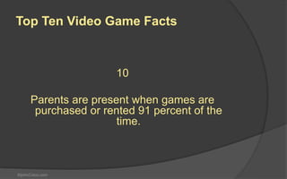StjohnColon.com
7
In 2011, 29 percent of Americans over the
age of 50 play video games, an
increase from nine percent in 1999.
Top Ten Video Game Facts
 