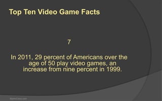 StjohnColon.com
4
The average game player is 31 years old
and has been playing games for 14
years.
Top Ten Video Game Facts
 