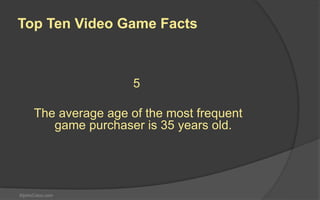 StjohnColon.com
2
Consumers spent $21.53 billion on video
games, hardware and accessories in
2013.
Top Ten Video Game Facts
 