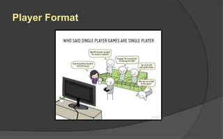 Player Roles
 Sports: Team Leader vs. Team Mate
 Mastermind: Codemaker vs. Codebreaker
 D&D: Fighter, Magic User, Cleric or Thief
 MUD: Achievers, Socializers, Explorers or Killers
 