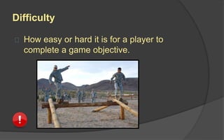 Flow
 If a challenge exceeds
the abilities of the
current skill level, it can
lead to frustration
 If the skill level is
increasing faster than
the challenge, it leads to
boredom
 Both of these will
normally end with the
player leaving the game
 