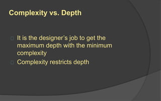 A cluttered or non-intuitive interface can also
make a game too complex.
 