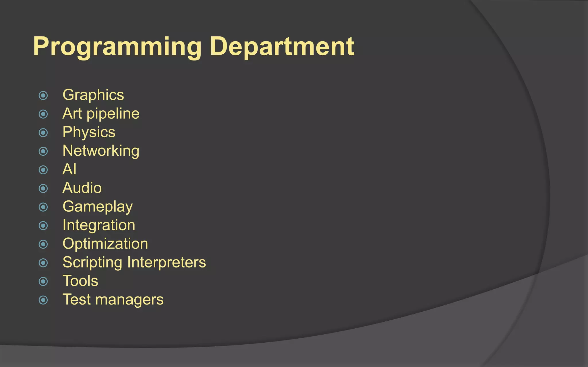 Art Department
 3D modeling
 Characters
 Objects
 Levels
 Environments
 2D
 Textures
 HUD
 Cinematics
 Animations
 Rigging
 UV mapping
 Motion capturing
 