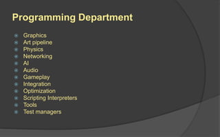 Art Department
 3D modeling
 Characters
 Objects
 Levels
 Environments
 2D
 Textures
 HUD
 Cinematics
 Animations
 Rigging
 UV mapping
 Motion capturing
 