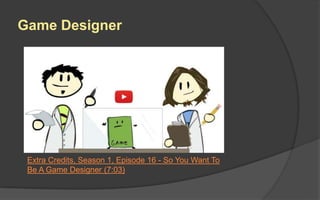 Developer Departments
 Design
 Art/Animation
 Programming
 Audio (Music/Sound)
 Project Management
 Quality Assurance
 Business Development
 