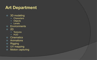 Design Department
 Controls
 UI
 Setting/Story/Dialog
 Game balance
 Level layouts
 Scoring
 System tweaking
 Tutorials
 Character/enemy design
 Playtesting
 