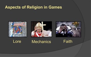 Aspects of Religion in Games
Lore FaithMechanics
 
