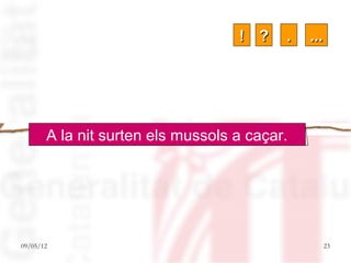 ! ?    .   ...




       A la nit surten els mussols a caçar.




09/05/12                                        23
 