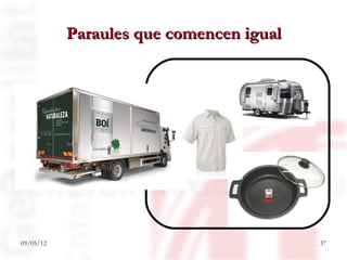 Paraules que comencen igual




09/05/12                                 37
 