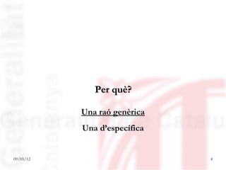 Per què?

           Una raó genèrica
           Una d’específica


09/05/12                      4
 