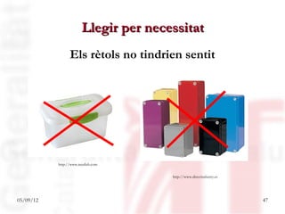 Llegir per necessitat
                 Els rètols no tindrien sentit




           http://www.needish.com


                                       http://www.directindustry.es




05/09/12                                                              47
 