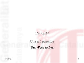 Per què?

           Una raó genèrica
           Una d’específica


09/05/12                      7
 