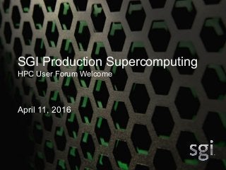 1©2016 SGI
SGI Production Supercomputing
HPC User Forum Welcome
April 11, 2016
 