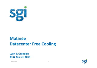 ©2013 SGI 1
Matinée
Datacenter Free Cooling
Lyon & Grenoble
23 & 24 avril 2013
 