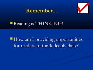 Remember...

 Reading is THINKING!



 How am I providing opportunities
 for readers to think deeply daily?
 