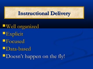 Instructional Delivery

 Well organized
 Explicit
 Focused
 Data-based
 Doesn’t happen on the fly!
 