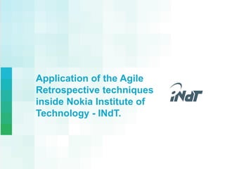 Nokia Technology Institute
Application of the Agile
Retrospective techniques
inside Nokia Institute of
Technology - INdT.
 