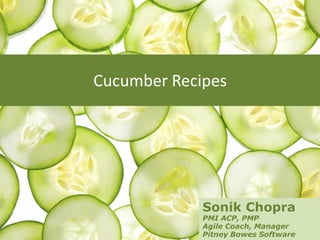 Cucumber Recipes
Sonik Chopra
PMI ACP, PMP
Agile Coach, Manager
Pitney Bowes Software
 