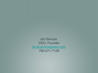 Jim Simcoe
CEO, Founder
jim@simcoegreen.com
760-271-7128
 