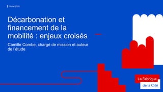 28 mai 2020
Décarbonation et
financement de la
mobilité : enjeux croisés
Camille Combe, chargé de mission et auteur
de l’étude
 
