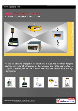 We are noted name engaged in manufacturing & supplying Industrial Weighing
Machines and Scientific Instruments. Our products are highly appreciated for
compact & elegant design, user friendly operations,low maintenance and high
functionality
 