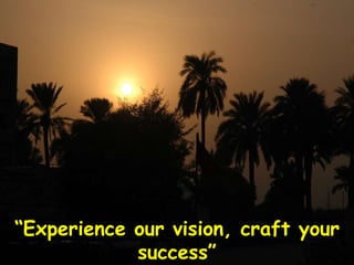 “ Experience our vision, craft your success” 
