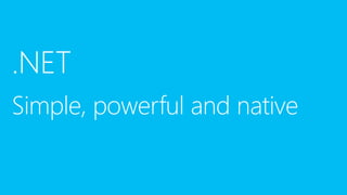 .NET
Simple, powerful and native
 