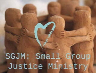 SGJM: Small Group
Justice Ministry
 