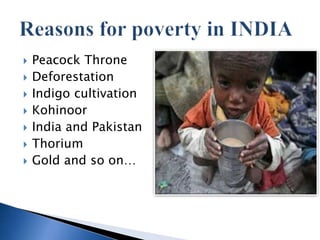? Peacock Throne
? Deforestation
? Indigo cultivation
? Kohinoor
? India and Pakistan
? Thorium
? Gold and so on
 
