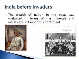? The wealth of nation in the past, was
evaluated in terms of the minerals and
metals are in kingdoms controlled.
 