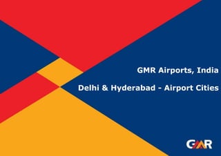 GMR Airports, India
Delhi & Hyderabad - Airport Cities
 