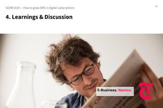 4. Learnings & Discussion
26
SGKM 2019 — How to grow 50% in digital subscriptions
E-Business. Namics.
 