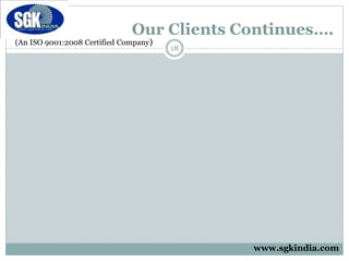(An ISO 9001:2008 Certified Company)
Our Clients Continues….
18
www.sgkindia.com
 